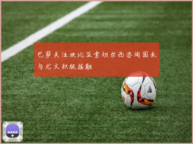 巴萨关注坎比亚索切尔西咨询国米与尤文积极接触